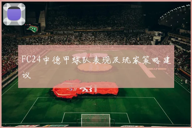 FC24中德甲球队表现及玩家策略建议