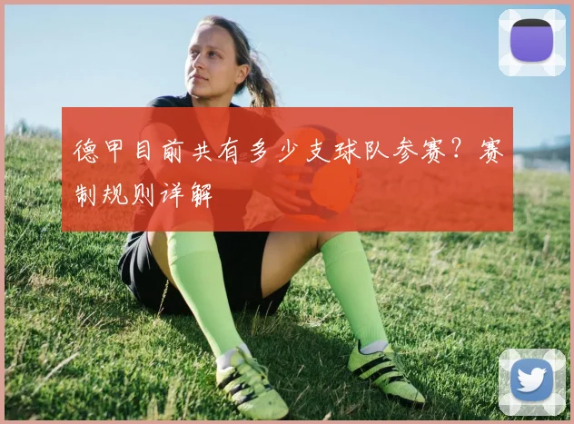 德甲目前共有多少支球队参赛？赛制规则详解